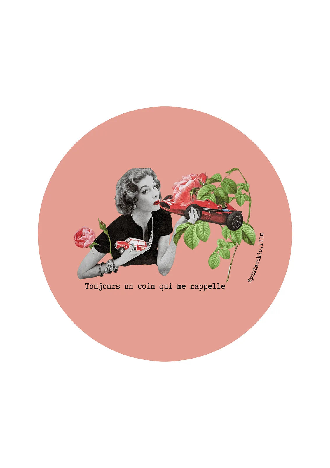 Illu vintage rose "Toujours un coin qui me rappelle" illustration collage femme rétro avec voiture rouge et fleurs, rond décoration originale